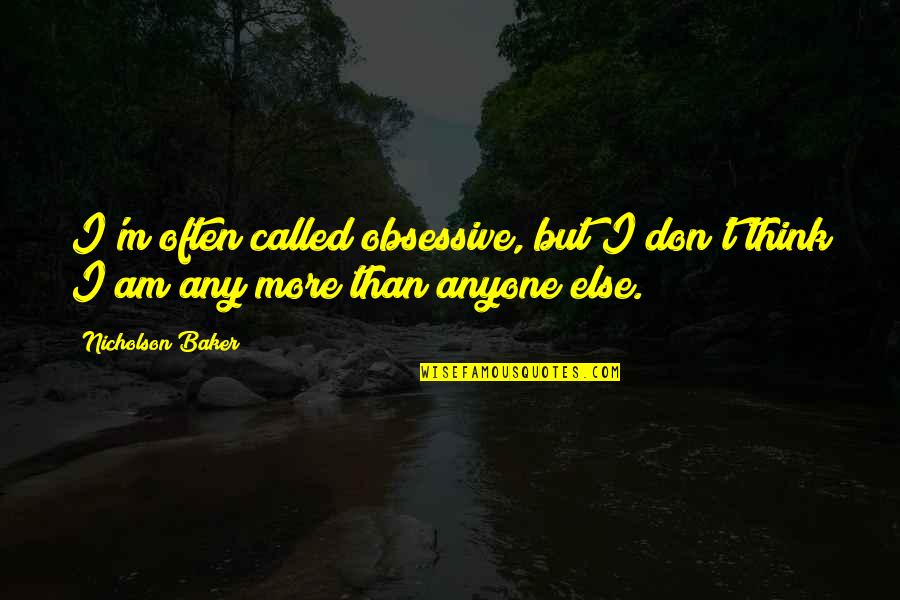 Year Of Covid 19 Quotes By Nicholson Baker: I'm often called obsessive, but I don't think
