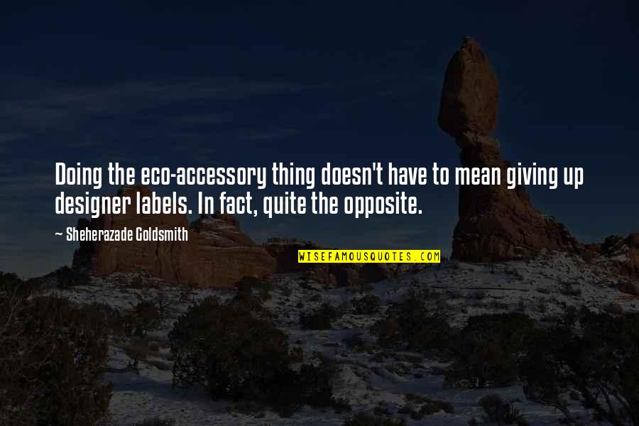 Year Of Covid 19 Quotes By Sheherazade Goldsmith: Doing the eco-accessory thing doesn't have to mean Year Of Covid 19 Quotes By Sheherazade Goldsmith: Doing the eco-accessory thing doesn't have to mean