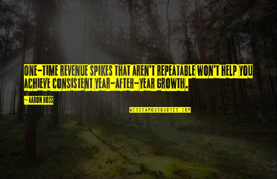 Year Of Growth Quotes By Aaron Ross: One-time revenue spikes that aren't repeatable won't help