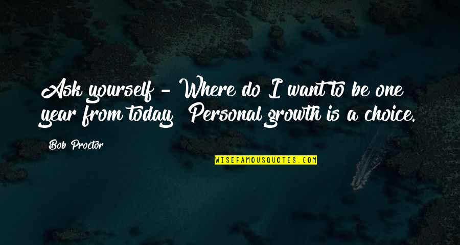 Year Of Growth Quotes By Bob Proctor: Ask yourself - Where do I want to
