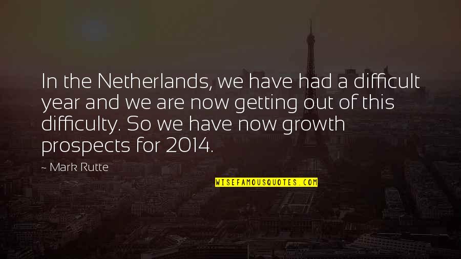 Year Of Growth Quotes By Mark Rutte: In the Netherlands, we have had a difficult