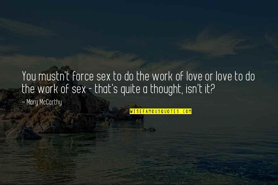 Year Of Mercy Quotes By Mary McCarthy: You mustn't force sex to do the work Year Of Mercy Quotes By Mary McCarthy: You mustn't force sex to do the work