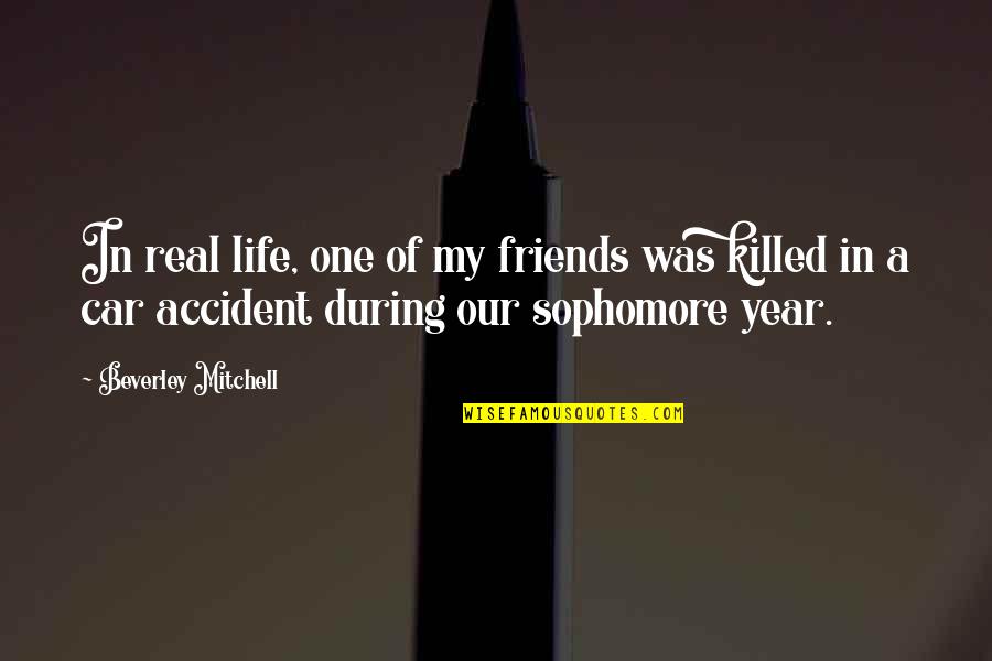 Year Of My Life Quotes By Beverley Mitchell: In real life, one of my friends was Year Of My Life Quotes By Beverley Mitchell: In real life, one of my friends was