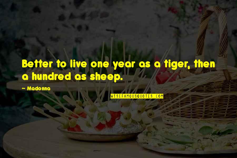 Year Of Sheep Quotes By Madonna: Better to live one year as a tiger,