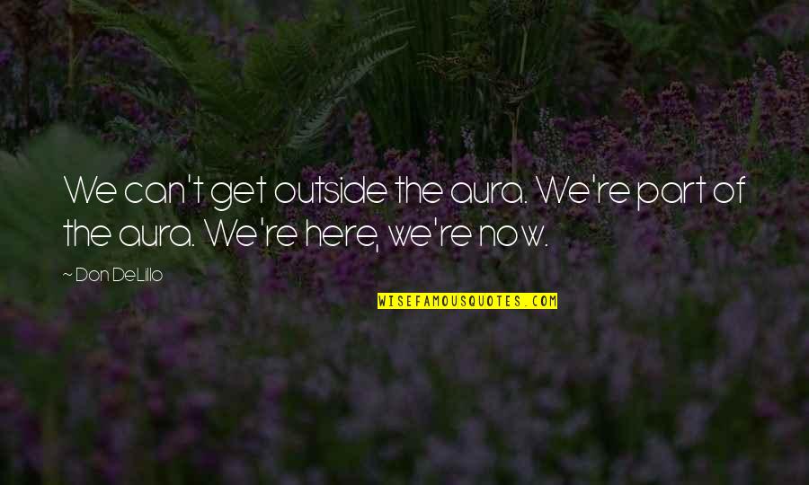 Year One Movie Quotes By Don DeLillo: We can't get outside the aura. We're part