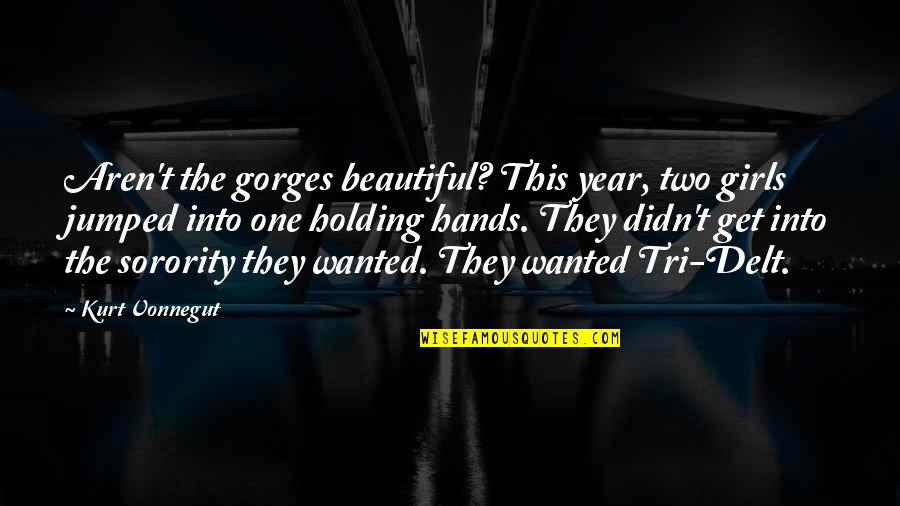 Year One Quotes By Kurt Vonnegut: Aren't the gorges beautiful? This year, two girls