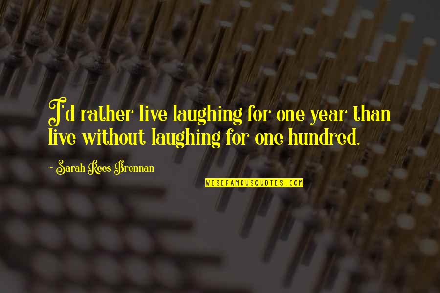 Year One Quotes By Sarah Rees Brennan: I'd rather live laughing for one year than