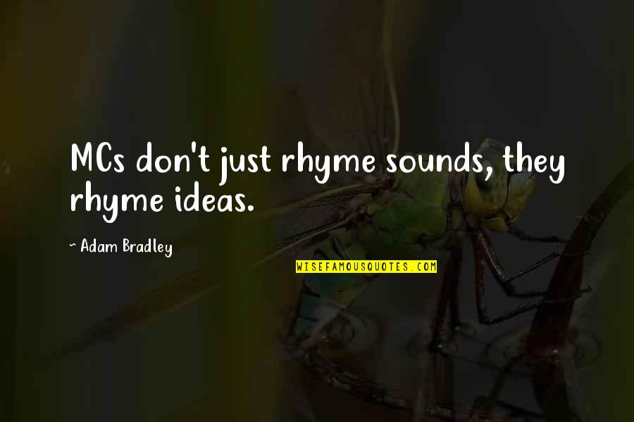 Year One Sodom Quotes By Adam Bradley: MCs don't just rhyme sounds, they rhyme ideas. Year One Sodom Quotes By Adam Bradley: MCs don't just rhyme sounds, they rhyme ideas.