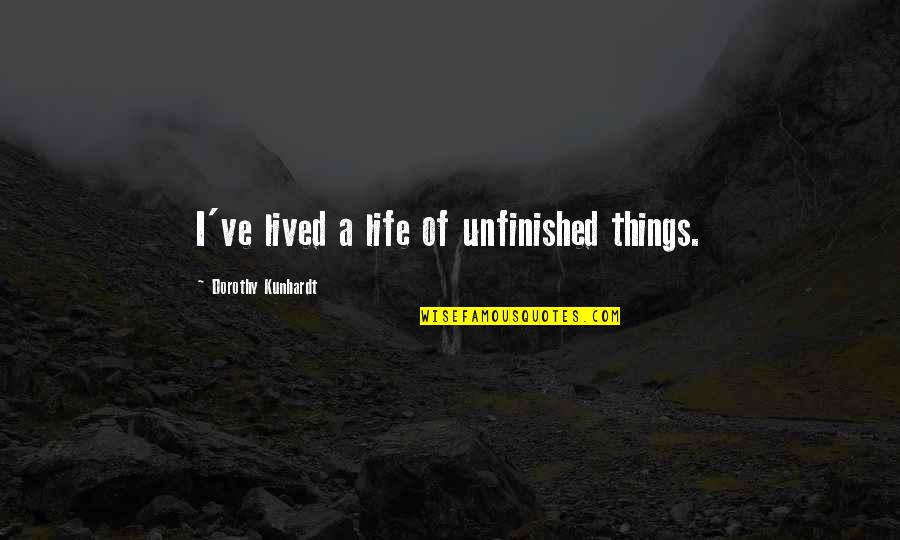 Year One Sodom Quotes By Dorothy Kunhardt: I've lived a life of unfinished things. Year One Sodom Quotes By Dorothy Kunhardt: I've lived a life of unfinished things.