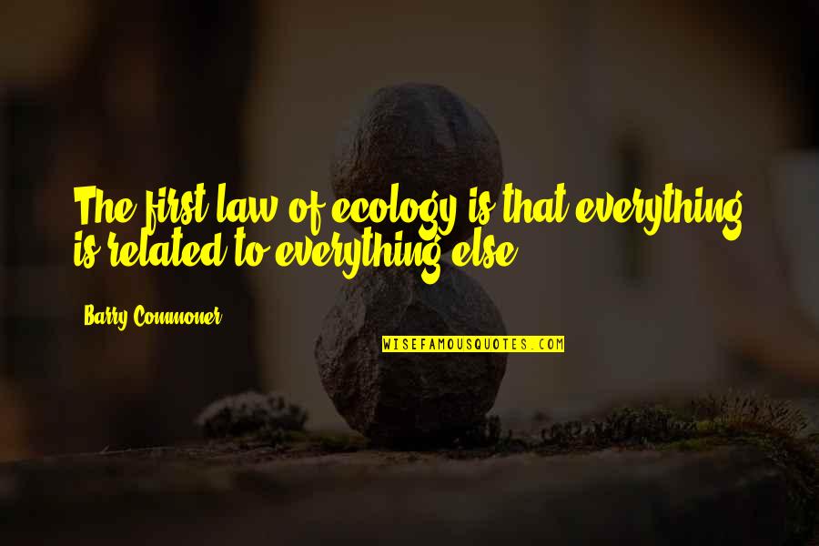 Year Review Quotes By Barry Commoner: The first law of ecology is that everything