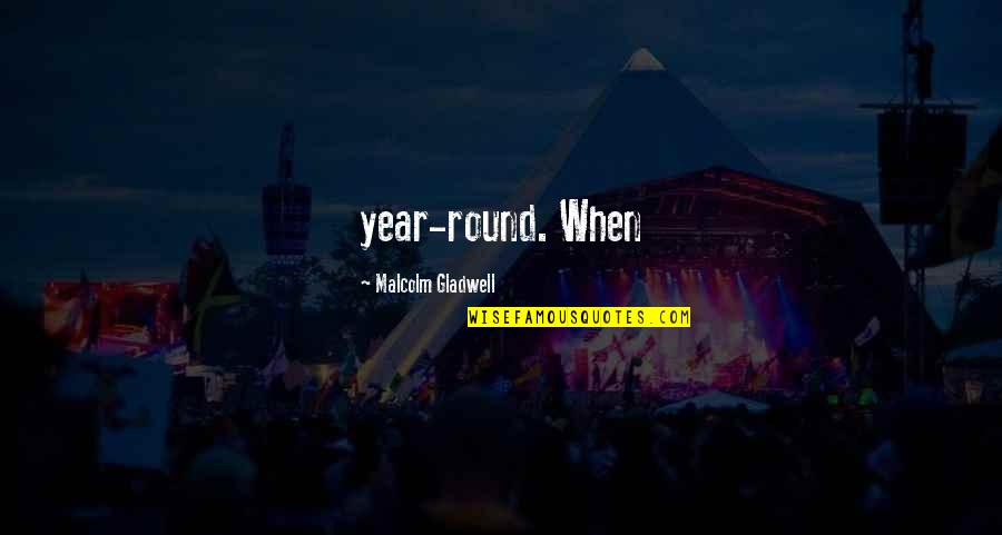 Year Round Quotes By Malcolm Gladwell: year-round. When
