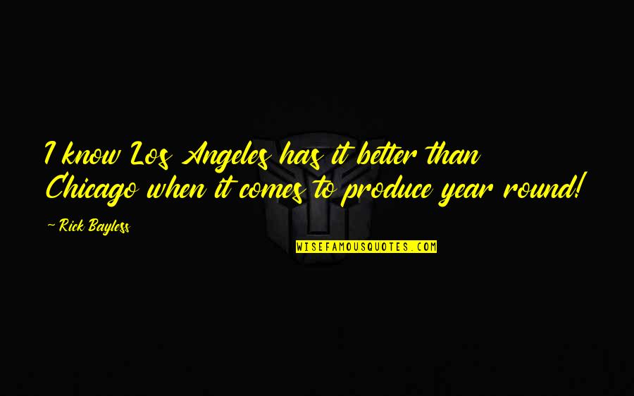 Year Round Quotes By Rick Bayless: I know Los Angeles has it better than