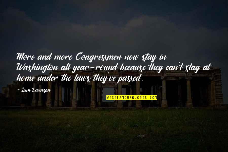 Year Round Quotes By Sam Levenson: More and more Congressmen now stay in Washington