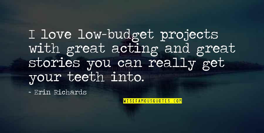 Year Round School Quotes By Erin Richards: I love low-budget projects with great acting and Year Round School Quotes By Erin Richards: I love low-budget projects with great acting and