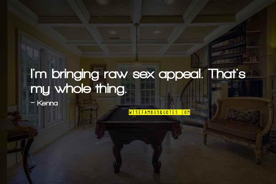 Year Since You Died Quotes By Kenna: I'm bringing raw sex appeal. That's my whole