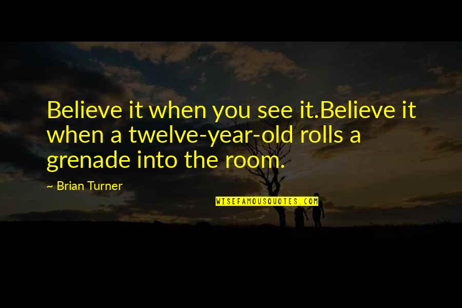 Year When Quotes By Brian Turner: Believe it when you see it.Believe it when