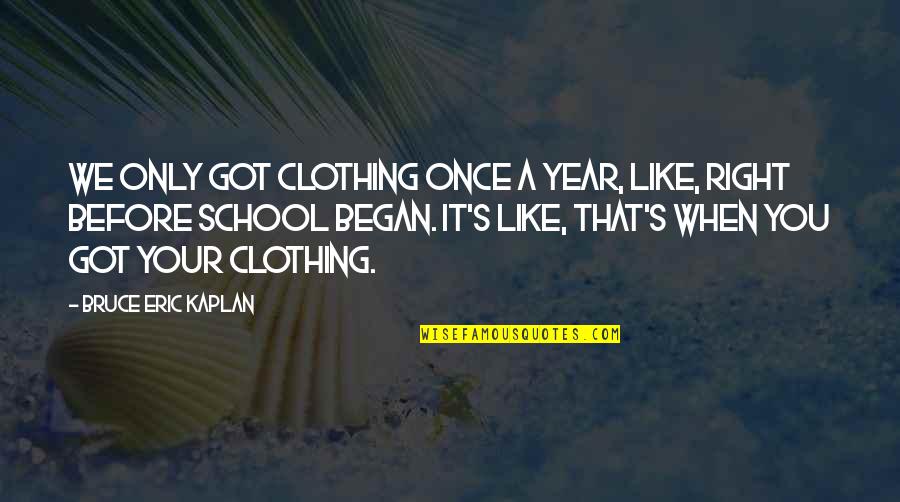 Year When Quotes By Bruce Eric Kaplan: We only got clothing once a year, like,