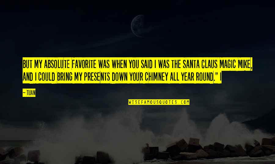 Year Without A Santa Claus Quotes By Tijan: But my absolute favorite was when you said Year Without A Santa Claus Quotes By Tijan: But my absolute favorite was when you said