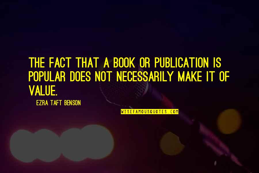 Yearbook Advisor Quotes By Ezra Taft Benson: The fact that a book or publication is