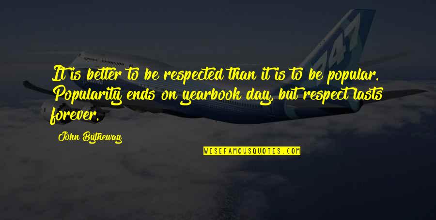 Yearbook Best Quotes By John Bytheway: It is better to be respected than it