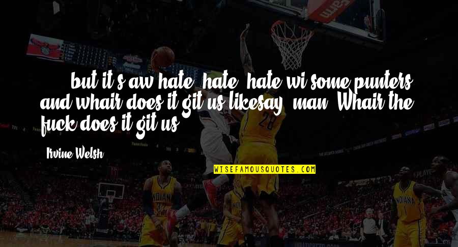 Yearbook Booster Quotes By Irvine Welsh: [...] but it's aw hate, hate, hate wi
