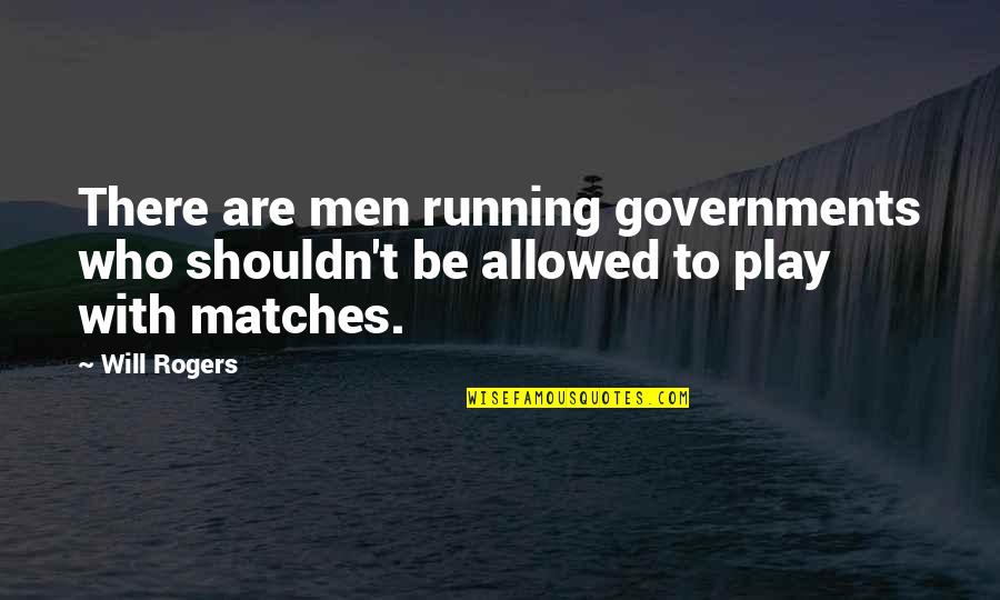 Yearbook Leavers Quotes By Will Rogers: There are men running governments who shouldn't be