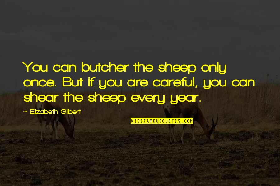 Yearbook Staff Members Quotes By Elizabeth Gilbert: You can butcher the sheep only once. But