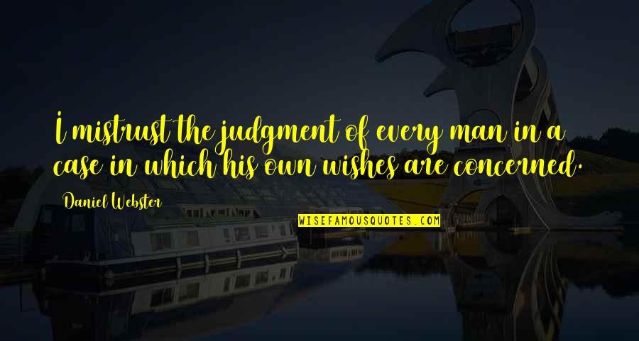 Yearest Quotes By Daniel Webster: I mistrust the judgment of every man in