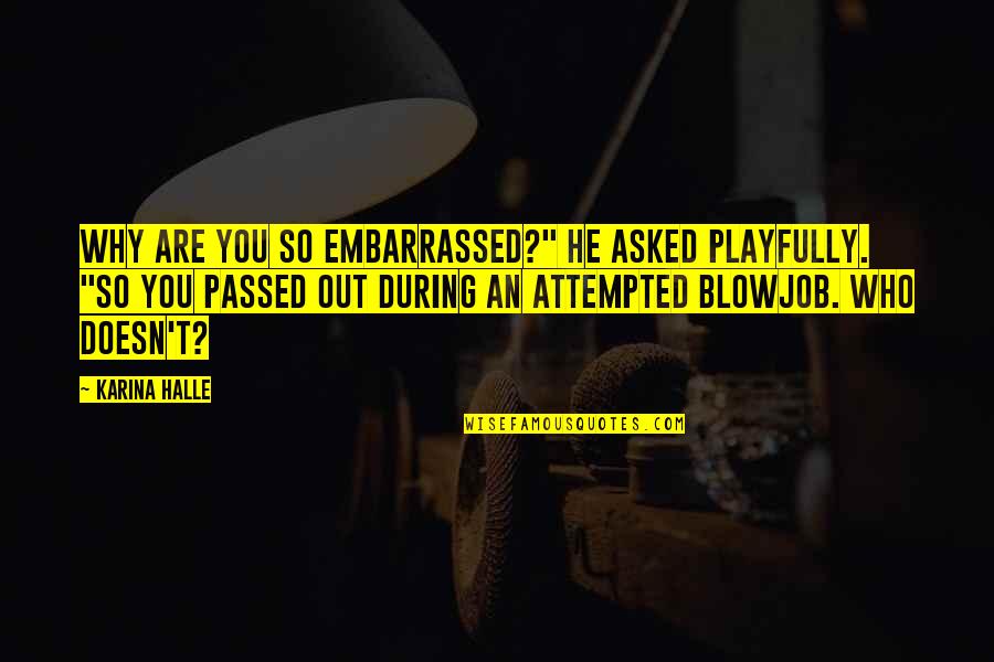 Yeargans Frio Quotes By Karina Halle: Why are you so embarrassed?" he asked playfully. Yeargans Frio Quotes By Karina Halle: Why are you so embarrassed?" he asked playfully.