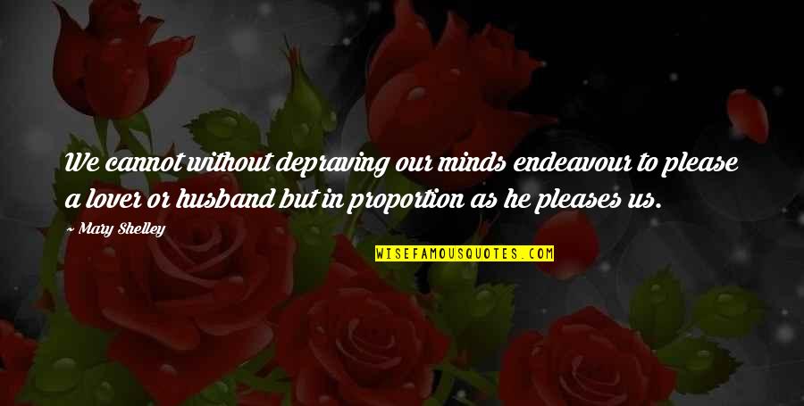 Yeari've Quotes By Mary Shelley: We cannot without depraving our minds endeavour to Yeari've Quotes By Mary Shelley: We cannot without depraving our minds endeavour to