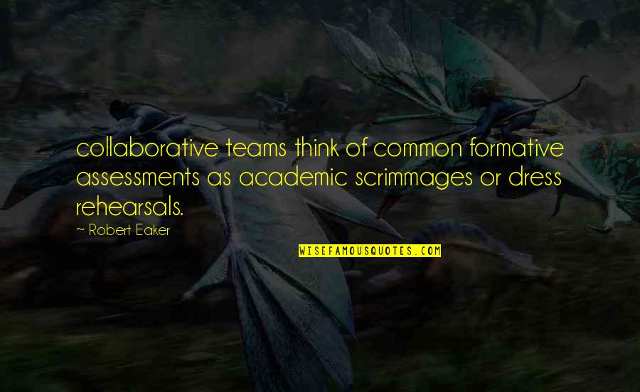 Yeari've Quotes By Robert Eaker: collaborative teams think of common formative assessments as Yeari've Quotes By Robert Eaker: collaborative teams think of common formative assessments as