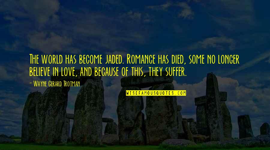 Yearlings Deer Quotes By Wayne Gerard Trotman: The world has become jaded. Romance has died, Yearlings Deer Quotes By Wayne Gerard Trotman: The world has become jaded. Romance has died,