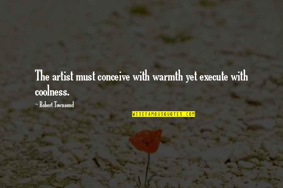 Yearly Anniversary Quotes By Robert Townsend: The artist must conceive with warmth yet execute