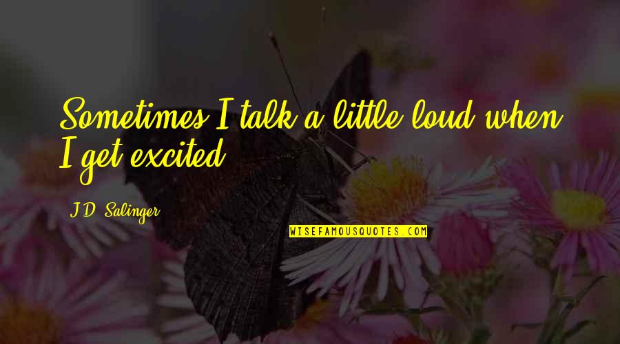 Yearly Goal Quotes By J.D. Salinger: Sometimes I talk a little loud when I Yearly Goal Quotes By J.D. Salinger: Sometimes I talk a little loud when I