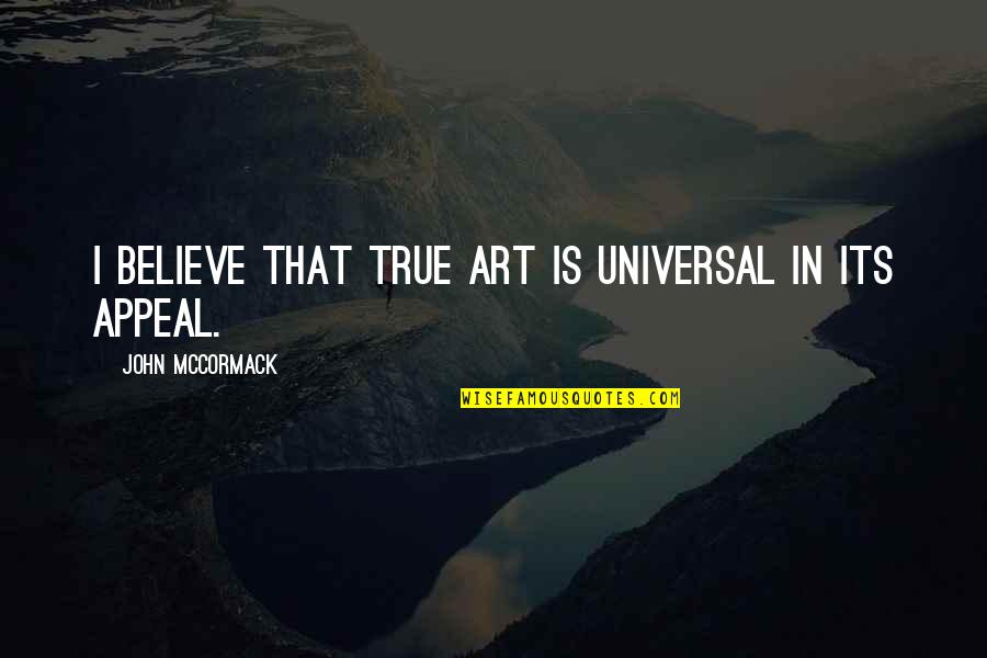 Yearly Goal Quotes By John McCormack: I believe that true art is universal in Yearly Goal Quotes By John McCormack: I believe that true art is universal in
