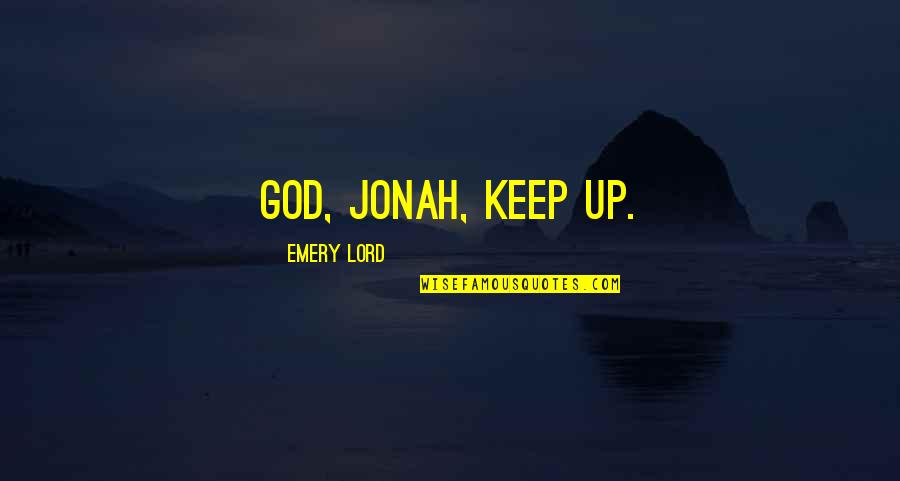 Yearly Inspirational Quotes By Emery Lord: God, Jonah, keep up.