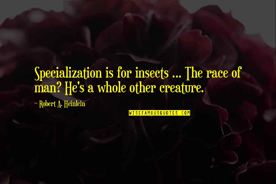 Yearly Memorial Quotes By Robert A. Heinlein: Specialization is for insects ... The race of