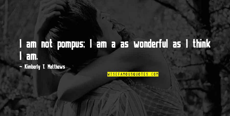 Yearn Love Quotes By Kimberly T. Matthews: I am not pompus; I am a as
