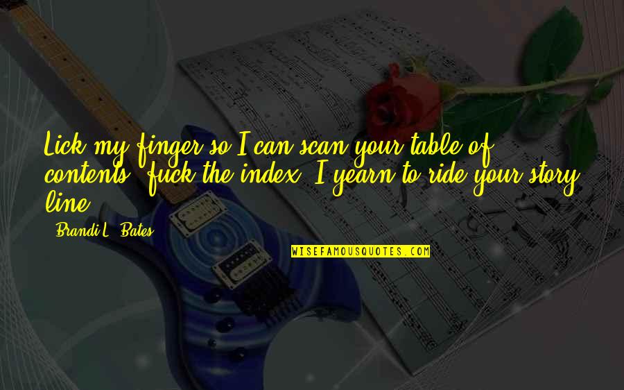 Yearn Quotes By Brandi L. Bates: Lick my finger so I can scan your Yearn Quotes By Brandi L. Bates: Lick my finger so I can scan your
