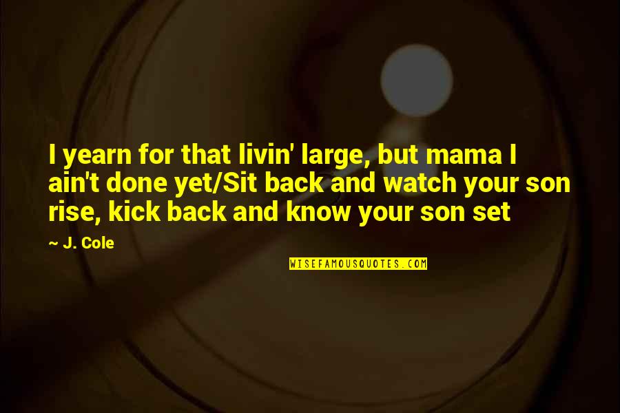 Yearn Quotes By J. Cole: I yearn for that livin' large, but mama Yearn Quotes By J. Cole: I yearn for that livin' large, but mama