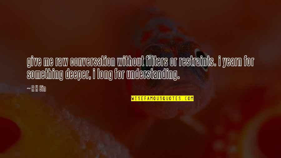 Yearn Quotes By R H Sin: give me raw conversation without filters or restraints. Yearn Quotes By R H Sin: give me raw conversation without filters or restraints.