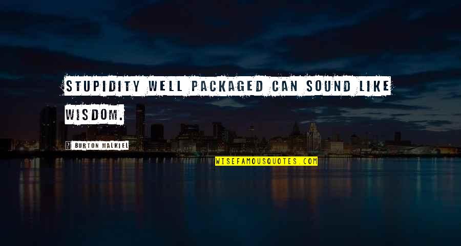 Yearn To Grow Quotes By Burton Malkiel: Stupidity well packaged can sound like wisdom. Yearn To Grow Quotes By Burton Malkiel: Stupidity well packaged can sound like wisdom.