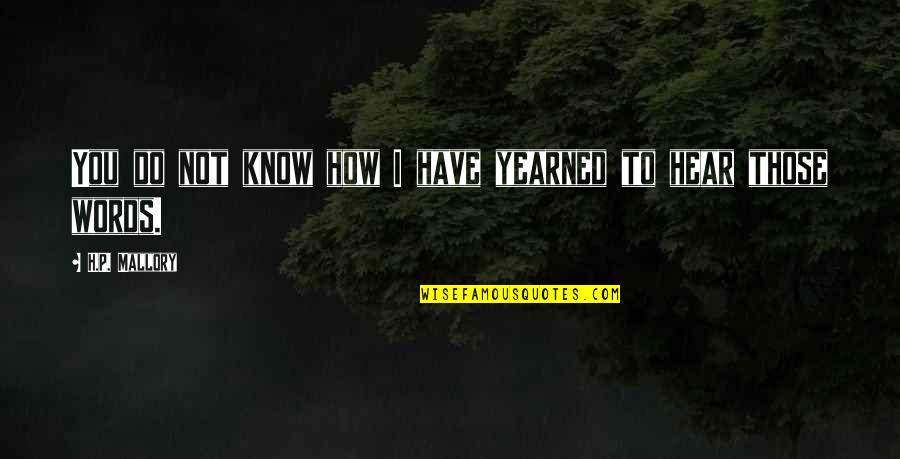 Yearned Quotes By H.P. Mallory: You do not know how I have yearned