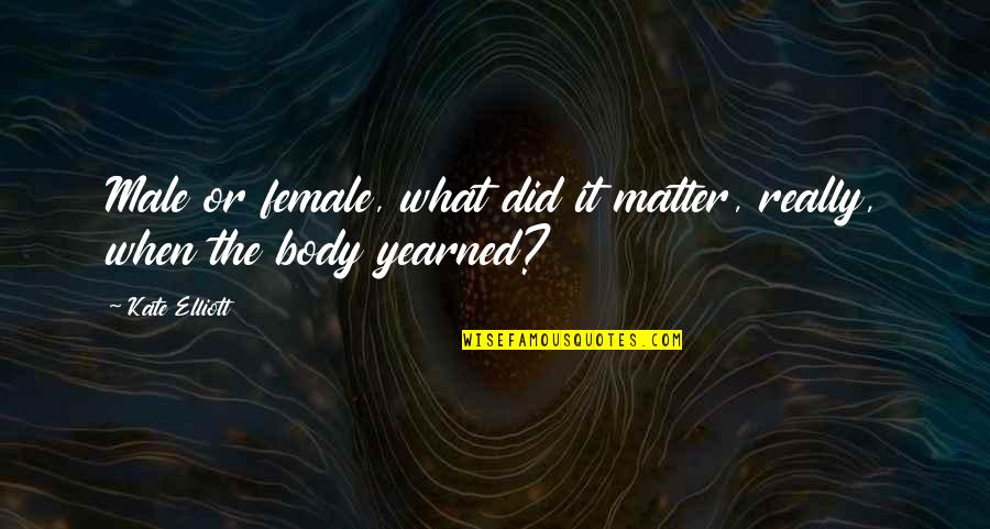 Yearned Quotes By Kate Elliott: Male or female, what did it matter, really,