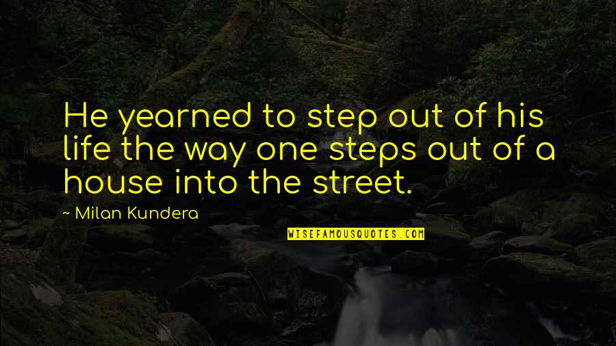 Yearned Quotes By Milan Kundera: He yearned to step out of his life