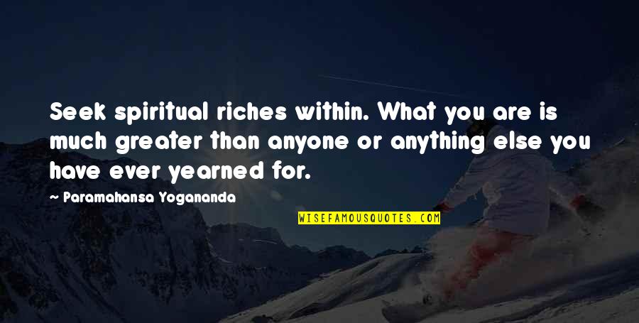 Yearned Quotes By Paramahansa Yogananda: Seek spiritual riches within. What you are is Yearned Quotes By Paramahansa Yogananda: Seek spiritual riches within. What you are is
