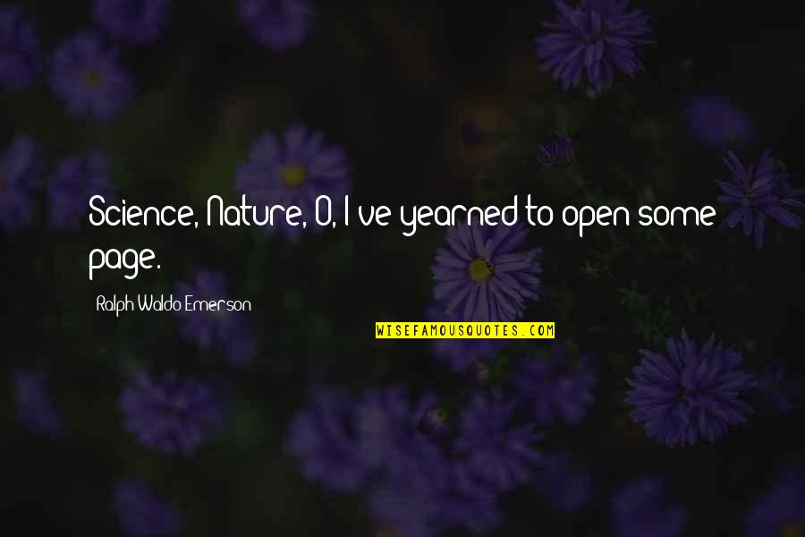 Yearned Quotes By Ralph Waldo Emerson: Science, Nature,-O, I've yearned to open some page. Yearned Quotes By Ralph Waldo Emerson: Science, Nature,-O, I've yearned to open some page.
