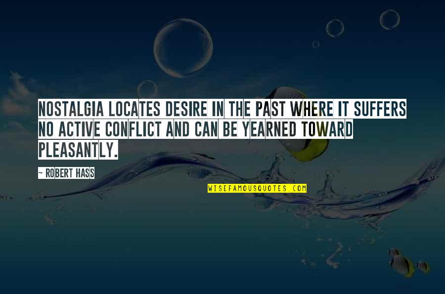 Yearned Quotes By Robert Hass: Nostalgia locates desire in the past where it Yearned Quotes By Robert Hass: Nostalgia locates desire in the past where it