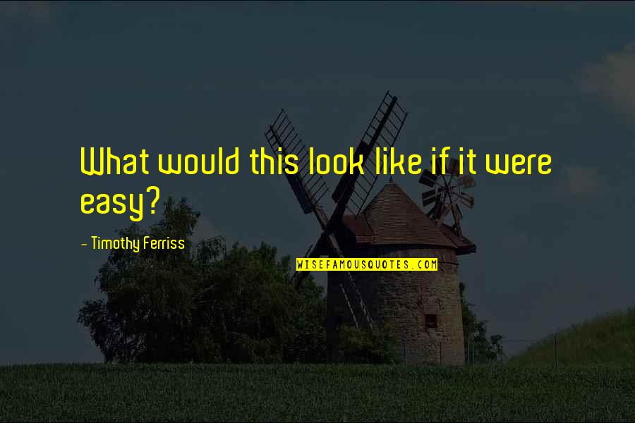 Yearning And Longing Quotes By Timothy Ferriss: What would this look like if it were