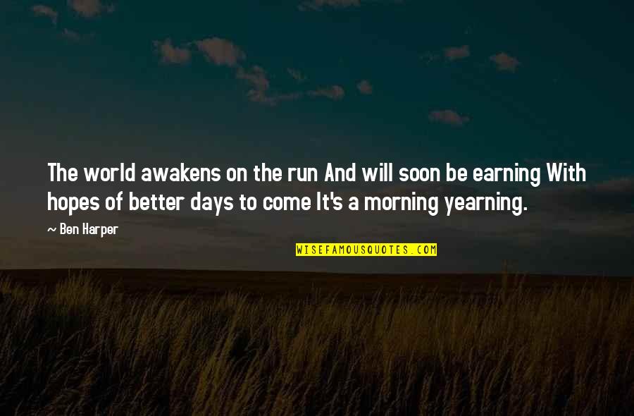 Yearning Days Quotes By Ben Harper: The world awakens on the run And will Yearning Days Quotes By Ben Harper: The world awakens on the run And will